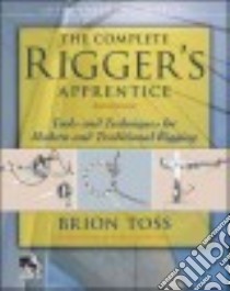 The Complete Rigger's Apprentice libro in lingua di Toss Brion, Shetterly Robert (ILT)