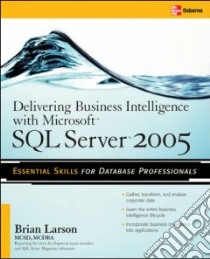 Delivering Business Intelligence With Microsoft SQL Server 2005 libro in lingua di Larson Brian