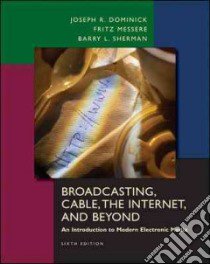 Broadcasting, Cable, The Internet, And Beyond libro in lingua di Dominick Joseph R., Messere Fritz, Sherman Barry L.