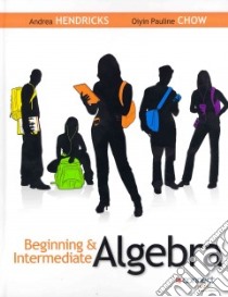 Beginning & Intermediate Algebra libro in lingua di Hendricks Andrea, Chow Oiyin Pauline
