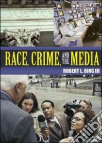 Race, Crime and the Media libro in lingua di Bing Robert L. III, Reedus Narcel