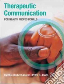 Therapeutic Communication for Health Professionals libro in lingua di Adams Cynthia Herbert Ph.D., Jones Peter D.