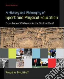 A History and Philosophy of Sport and Physical Education libro in lingua di Mechikoff Robert A.