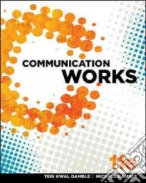 Communication Works libro in lingua di Gamble Teri Kwal, Gamble Michael
