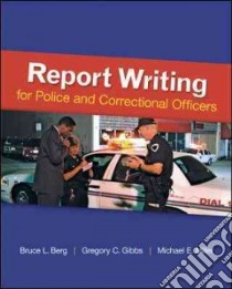 Report Writing for Police and Correctional Officers libro in lingua di Berg Bruce L., Gibbs Gregory, Miller Michael E.