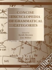 Concise Encyclopaedia of Grammatical Categories libro in lingua di Brown E. K. (EDT), Miller Jim (EDT), Brown K. (EDT)