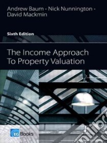 The Income Approach to Property Valuation libro in lingua di Baum Andrew, MacKmin David, Nunnington Nick