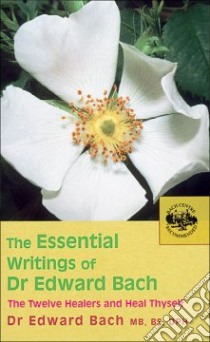 The Essential Writings of Dr. Edward Bach libro in lingua di Bach Edward, Howard Judy Ramsell (CON)