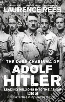 Dark Charisma of Adolf Hitler libro in lingua di Laurence Rees