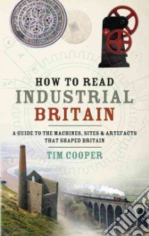 How to Read Industrial Britain libro in lingua di Tim Cooper