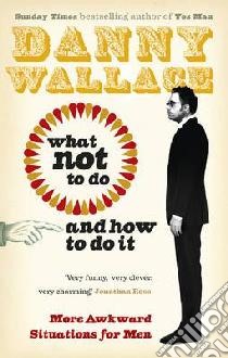 What Not to Do (And How to Do It) libro in lingua di Danny Wallace