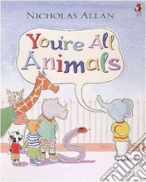 You're All Animals libro in lingua di Nicholas Allan