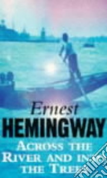 Across the river and into the trees libro in lingua di Hemingway Ernest