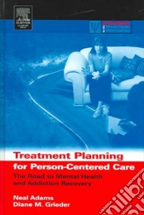 Treatment Planning For Person-Centered Care: The Road To Mental Health And Addiction Recovery libro in lingua di Adams Neal, Grieder Diane