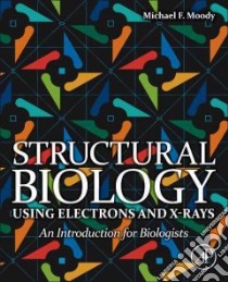 Structural Biology Using Electrons and X-rays libro in lingua di Moody Michael F.