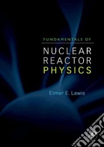 Fundamentals of Nuclear Reactor Physics libro in lingua di Lewis E. E.