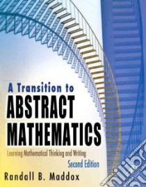 A Transition to Abstract Mathematics libro in lingua di Maddox Randall B.