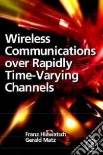 Wireless Communications Over Rapidly Time-Varying Channels libro in lingua di Hlawatsch Franz (EDT), Matz Gerald (EDT)