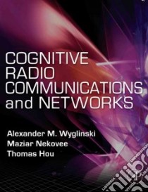 Cognitive Radio Communications and Networks libro in lingua di Wyglinski Alexander M. (EDT), Nekovee Maziar Ph.D. (EDT), Hou Y. Thomas Ph.D. (EDT)