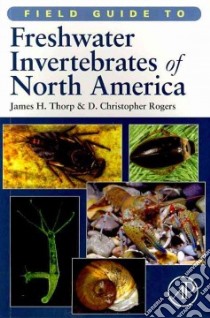 Field Guide to Freshwater Invertebrates of North America libro in lingua di Thorp James H., Rogers D. Christopher