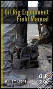 Oil Rig Equipment Field Manual libro in lingua di Lyons William C.