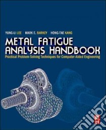 Metal Fatigue Analysis Handbook libro in lingua di Lee Yung-Li, Barkey Mark E., Kang Hong-tae
