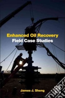 Enhanced Oil Recovery Field Case Studies libro in lingua di Sheng James J. (EDT)