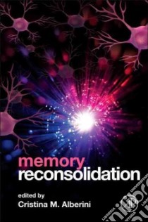 Memory Reconsolidation libro in lingua di Alberini Cristina M. (EDT), Ansermet Francois (CON), Brunet Alain (CON), Corlett Philip R. (CON), Debiec Jacek (CON)