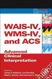 WAIS-IV, WMS-IV, and ACS libro in lingua di Holdnack James A. (EDT), Drozdick Lisa Whipple (EDT), Weiss Lawrence G. (EDT), Iverson Grant L. (EDT)