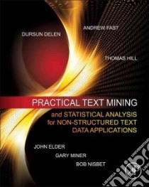 Practical Text Mining and Statistical Analysis for Non-structured Text Data Applications libro in lingua di Miner Gary, Delen Dursun, Elder John, Fast Andrew, Hill Thomas
