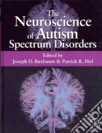 The Neuroscience of Autism Spectrum Disorders libro in lingua di Buxbaum Joseph D. (EDT), Hof Patrick R. (EDT)