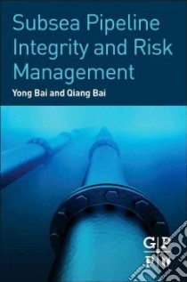 Subsea Pipeline Integrity and Risk Management libro in lingua di Bai Yong, Bai Qiang