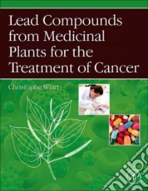 Lead Compounds from Medicinal Plants for the Treatment of Cancer libro in lingua di Wiart Christophe Ph.d.