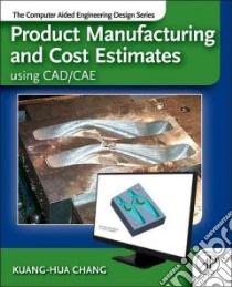 Product Manufacturing and Cost Estimating Using CAD/CAE libro in lingua di Chang Kuang-Hua