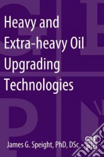 Heavy and Extra-Heavy Oil Upgrading Technologies libro in lingua di Speight James G. Ph.D.