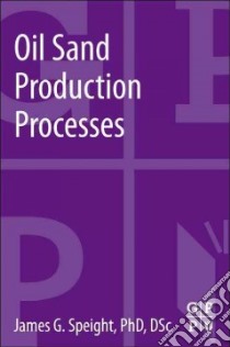 Oil Sand Production Processes libro in lingua di Speight James G. Ph.D.