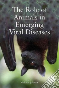 The Role of Animals in Emerging Viral Diseases libro in lingua di Johnson Nicholas (EDT)