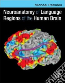 Neuroanatomy of Language Regions of the Human Brain libro in lingua di Petrides Michael