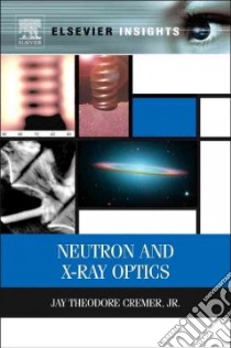 Neutron and X-ray Optics libro in lingua di Cremer Jay Theodore Jr.