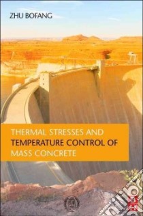 Thermal Stresses and Temperature Control of Mass Concrete libro in lingua di Bofang Zhu