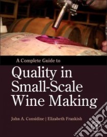 A Complete Guide to Quality in Small-Scale Wine Making libro in lingua di Considine John A. Ph.D., Frankish Elizabeth