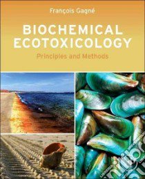 Biochemical Ecotoxicology libro in lingua di Gagne Francois, Andre Chantale (CON), Auclair Joelle (CON), Lacaze Emilie (CON), Quinn Brian (CON)
