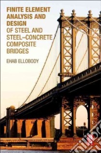 Finite Element Analysis and Design of Steel and Steel-Concrete Composite Bridges libro in lingua di Ellobody Ehab