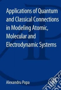 Applications of Quantum and Classical Connections in Modeling Atomic, Molecular and Electrodynamic Systems libro in lingua di Popa Alexandru