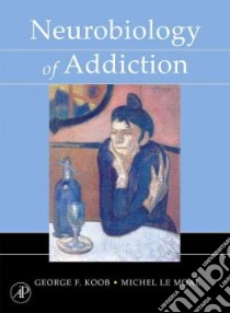 Neurobiology of Addiction libro in lingua di Koob George F., Moal Michel Le