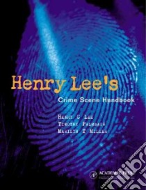 Henry Lee's Crime Scene Handbook libro in lingua di Lee Henry C., Palmbeach Timothy, Miller Marilyn T.