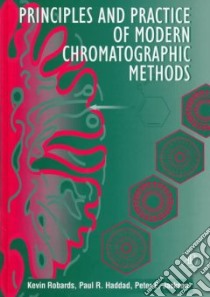 Principles and Practice of Modern Chromatographic Methods libro in lingua di Robards K., Haddad Paul R., Jackson P. E.