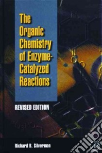 The Organic Chemistry of Enzyme-Catalyzed Reactions libro in lingua di Silverman Richard B.