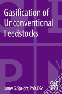 Gasification of Unconventional Feedstocks libro in lingua di Speight James G. Ph.D.