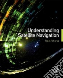 Understanding Satellite Navigation libro in lingua di Acharya Rajat